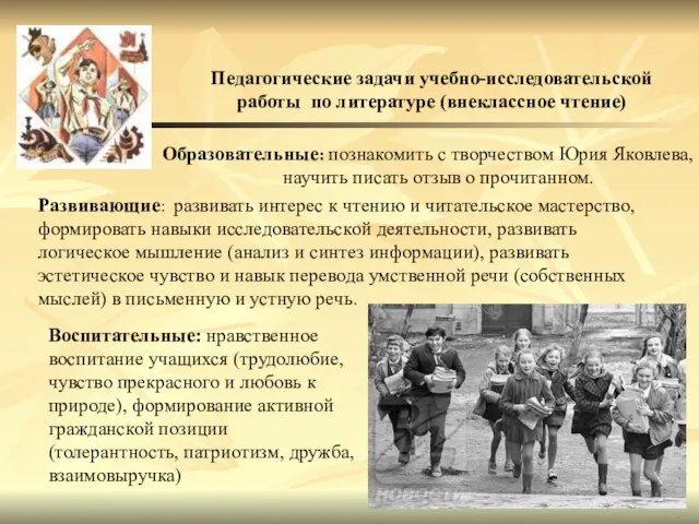 Педагогические задачи учебно-исследовательской работы по литературе (внеклассное чтение) Образовательные: познакомить с творчеством