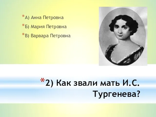 2) Как звали мать И.С.Тургенева? А) Анна Петровна Б) Мария Петровна В) Варвара Петровна