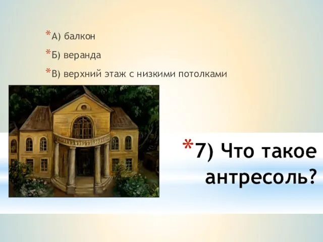 7) Что такое антресоль? А) балкон Б) веранда В) верхний этаж с низкими потолками