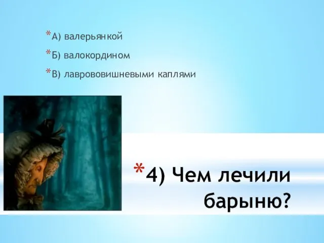 4) Чем лечили барыню? А) валерьянкой Б) валокордином В) лаврововишневыми каплями