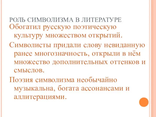 РОЛЬ СИМВОЛИЗМА В ЛИТЕРАТУРЕ Обогатил русскую поэтическую культуру множеством открытий. Символисты придали