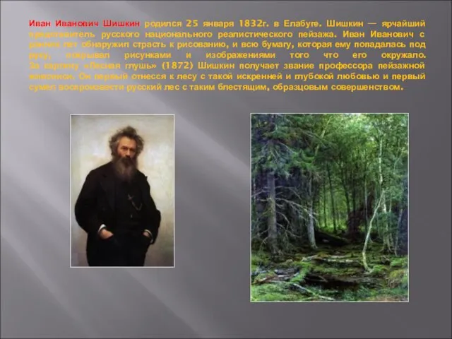 Иван Иванович Шишкин родился 25 января 1832г. в Елабуге. Шишкин — ярчайший