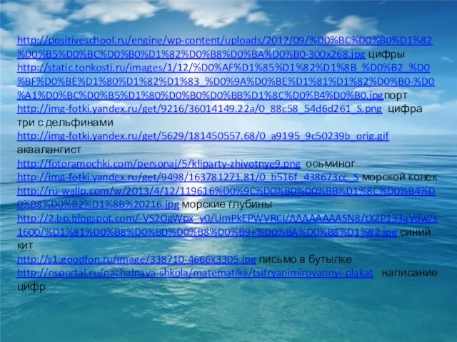 http://positiveschool.ru/engine/wp-content/uploads/2012/09/%D0%BC%D0%B0%D1%82%D0%B5%D0%BC%D0%B0%D1%82%D0%B8%D0%BA%D0%B0-300x268.jpg цифры http://static.tonkosti.ru/images/1/12/%D0%AF%D1%85%D1%82%D1%8B_%D0%B2_%D0%BF%D0%BE%D1%80%D1%82%D1%83_%D0%9A%D0%BE%D1%81%D1%82%D0%B0-%D0%A1%D0%BC%D0%B5%D1%80%D0%B0%D0%BB%D1%8C%D0%B4%D0%B0.jpgпорт http://img-fotki.yandex.ru/get/9216/36014149.22a/0_88c58_54d6d261_S.png цифра три с дельфинами http://img-fotki.yandex.ru/get/5629/181450557.68/0_a9195_9c50239b_orig.gif аквалангист http://fotoramochki.com/personaj/5/kliparty-zhivotnye9.png осьминог