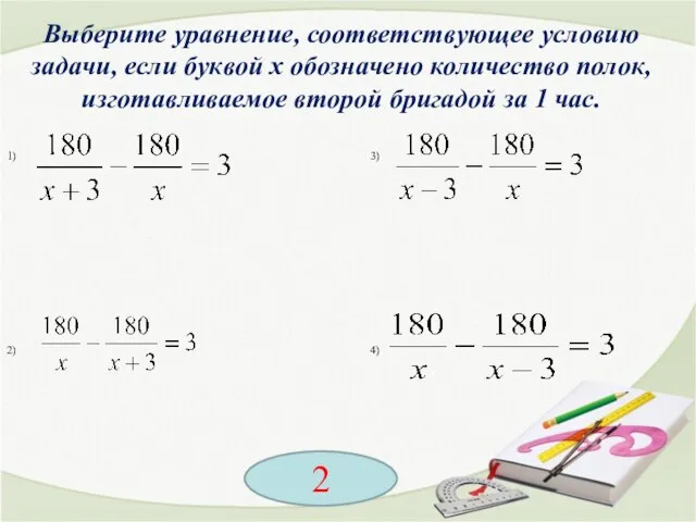 Выберите уравнение, соответствующее условию задачи, если буквой x обозначено количество полок, изготавливаемое