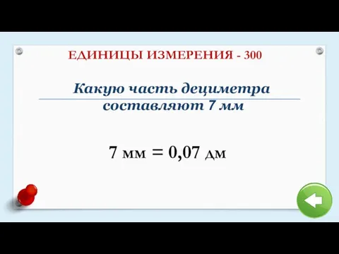 ЕДИНИЦЫ ИЗМЕРЕНИЯ - 300 Какую часть дециметра составляют 7 мм 7 мм = 0,07 дм
