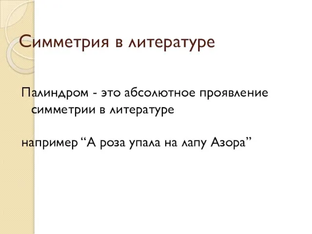 Палиндром - это абсолютное проявление симметрии в литературе например “А роза упала