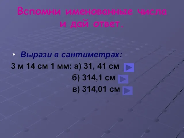 Вспомни именованные числа и дай ответ. Вырази в сантиметрах: 3 м 14