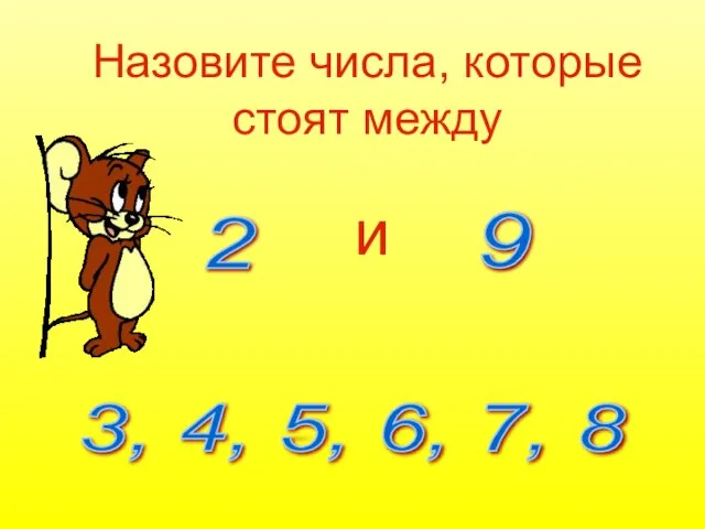 Назовите числа, которые стоят между и 2 9 3, 4, 5, 6, 7, 8