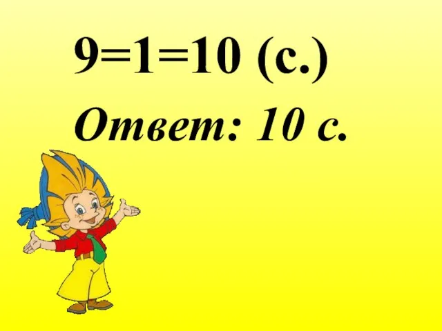 9=1=10 (с.) Ответ: 10 с.