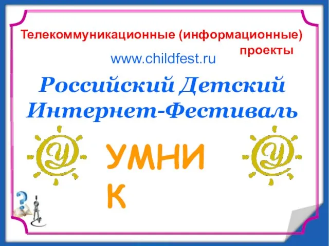 Российский Детский Интернет-Фестиваль УМНИК www.childfest.ru Телекоммуникационные (информационные) проекты
