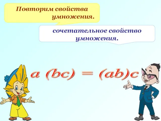 Повторим свойства умножения. сочетательное свойство умножения. a (bс) = (аb)с
