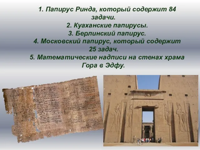 1. Папирус Ринда, который содержит 84 задачи. 2. Куаханские папирусы. 3. Берлинский