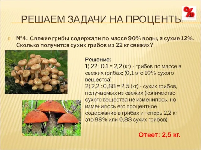 РЕШАЕМ ЗАДАЧИ НА ПРОЦЕНТЫ №4. Свежие грибы содержали по массе 90% воды,