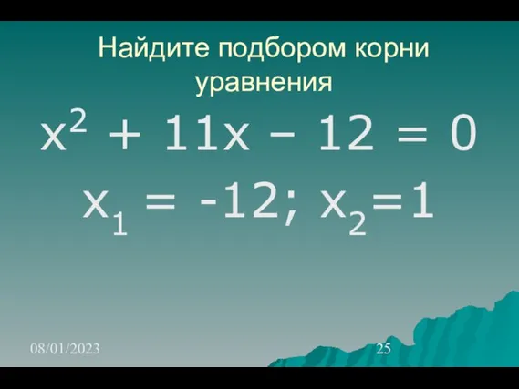 08/01/2023 Найдите подбором корни уравнения х2 + 11х – 12 = 0 х1 = -12; х2=1