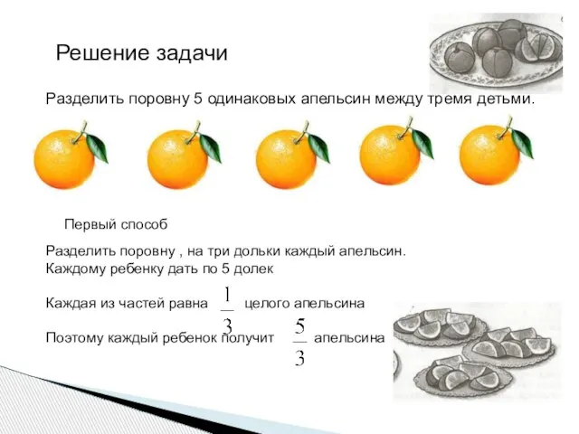 Решение задачи Разделить поровну 5 одинаковых апельсин между тремя детьми. Первый способ