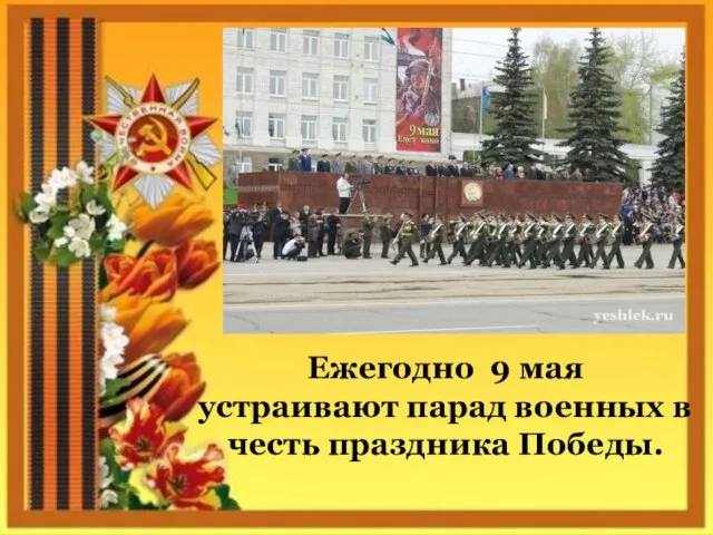 Ежегодно 9 мая устраивают парад военных в честь праздника Победы.