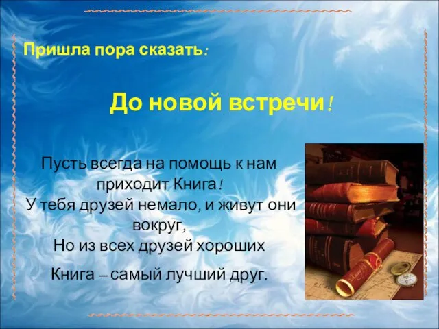 Пусть всегда на помощь к нам приходит Книга! У тебя друзей немало,