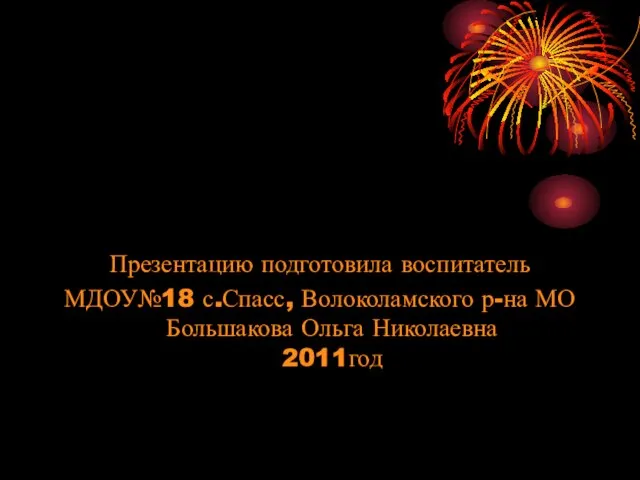 Презентацию подготовила воспитатель МДОУ№18 с.Спасс, Волоколамского р-на МО Большакова Ольга Николаевна 2011год