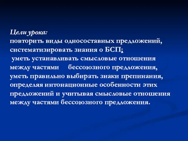 Цели урока: повторить виды односоставных предложений, систематизировать знания о БСП; уметь устанавливать