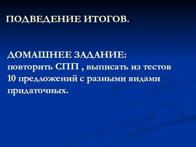 ДОМАШНЕЕ ЗАДАНИЕ: повторить СПП , выписать из тестов 10 предложений с разными видами придаточных. ПОДВЕДЕНИЕ ИТОГОВ.