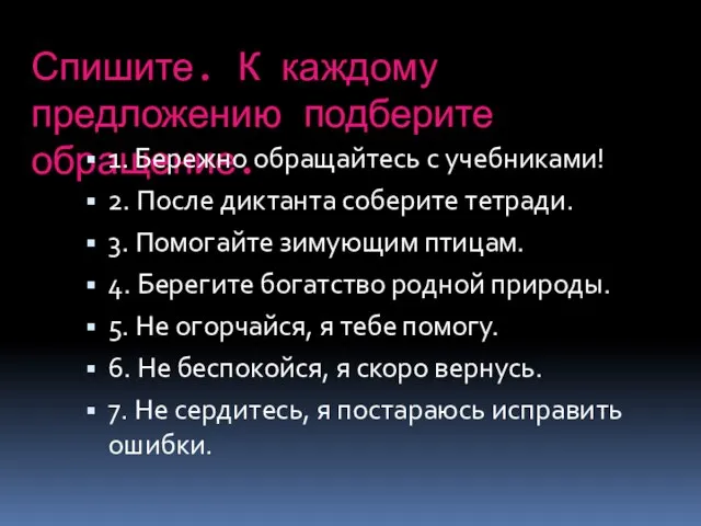 Спишите. К каждому предложению подберите обращение. 1. Бережно обращайтесь с учебниками! 2.