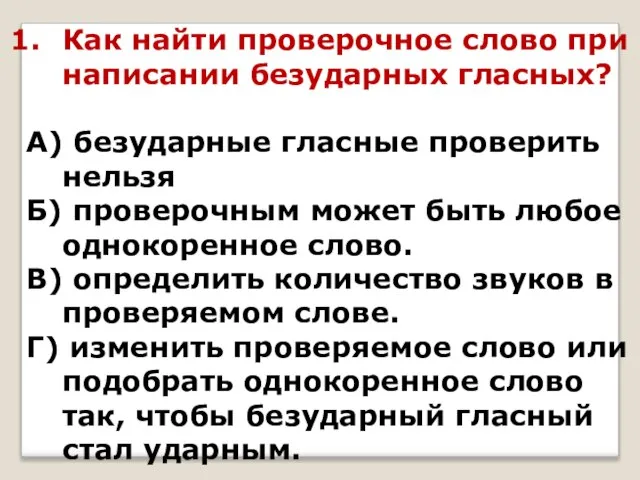 Как найти проверочное слово при написании безударных гласных? А) безударные гласные проверить