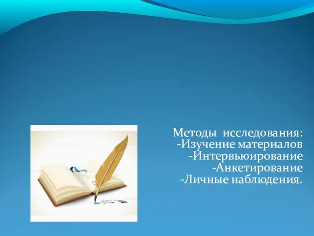 Методы исследования: -Изучение материалов -Интервьюирование -Анкетирование -Личные наблюдения.