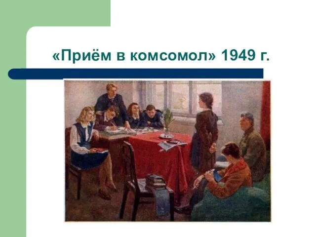«Приём в комсомол» 1949 г.