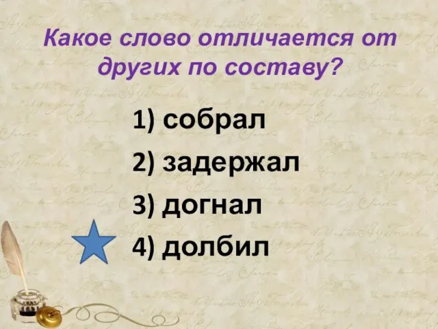 Какое слово отличается от других по составу? 1) собрал 2) задержал 3) догнал 4) долбил