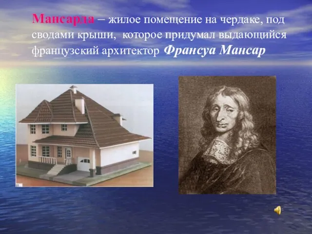 Мансарда – жилое помещение на чердаке, под сводами крыши, которое придумал выдающийся французский архитектор Франсуа Мансар