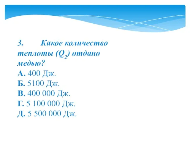 3. Какое количество теплоты (Q2) отдано медью? А. 400 Дж. Б. 5100