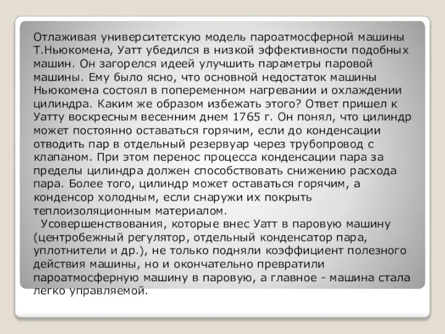 Отлаживая университетскую модель пароатмосферной машины Т.Ньюкомена, Уатт убедился в низкой эффективности подобных