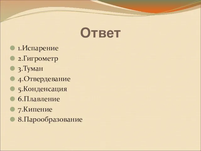 1.Испарение 2.Гигрометр 3.Туман 4.Отвердевание 5.Конденсация 6.Плавление 7.Кипение 8.Парообразование Ответ