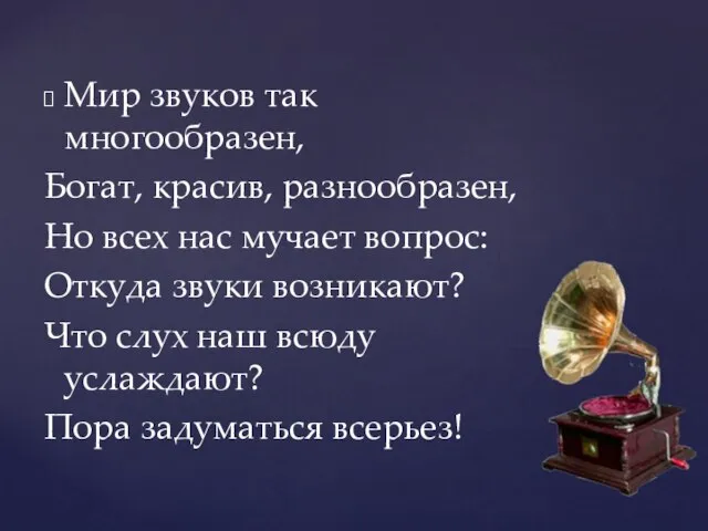 Мир звуков так многообразен, Богат, красив, разнообразен, Но всех нас мучает вопрос: