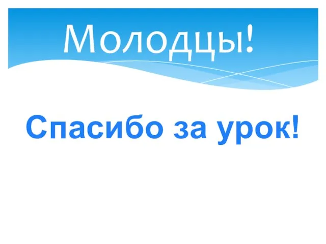 Молодцы! Спасибо за урок!