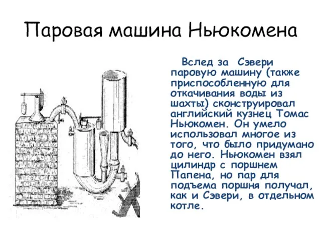 Паровая машина Ньюкомена Вслед за Сэвери паровую машину (также приспособленную для откачивания