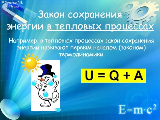 ©Гученко Г.В. г. Пермь Закон сохранения энергии в тепловых процессах Например, в