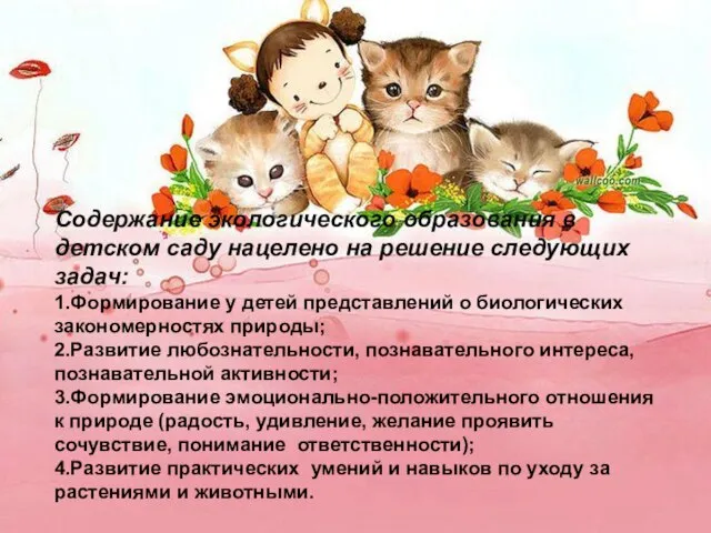 Содержание экологического образования в детском саду нацелено на решение следующих задач: 1.Формирование