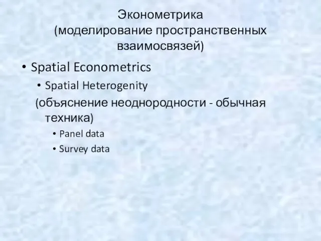 Эконометрика (моделирование пространственных взаимосвязей) Spatial Econometrics Spatial Heterogenity (объяснение неоднородности - обычная