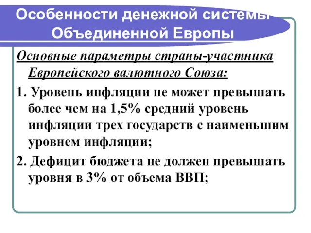 Особенности денежной системы Объединенной Европы Основные параметры страны-участника Европейского валютного Союза: 1.