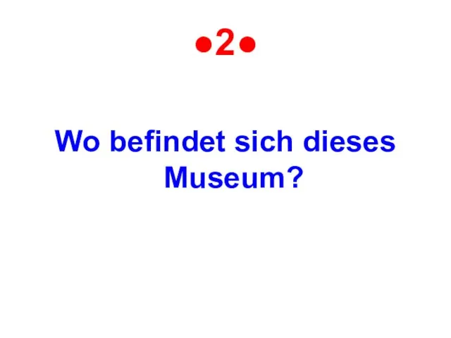 ●2● Wo befindet sich dieses Museum?