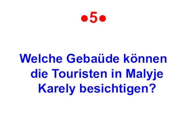 ●5● Welche Gebaüde können die Touristen in Malyje Karely besichtigen?