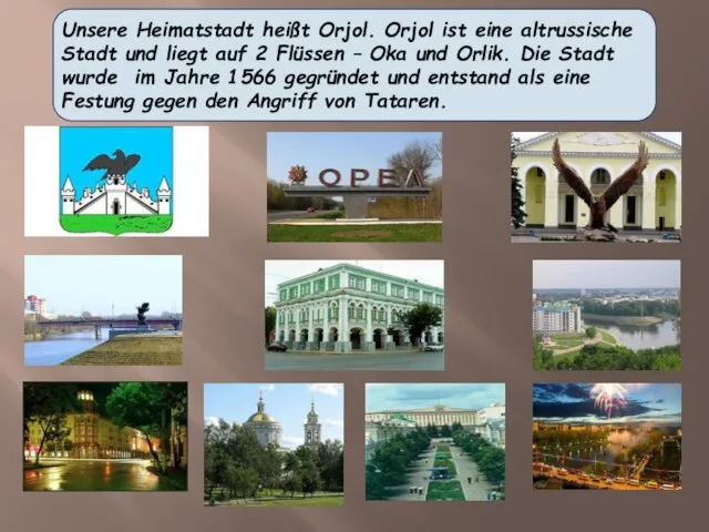 Unsere Heimatstadt heißt Orjol. Orjol ist eine altrussische Stadt und liegt auf