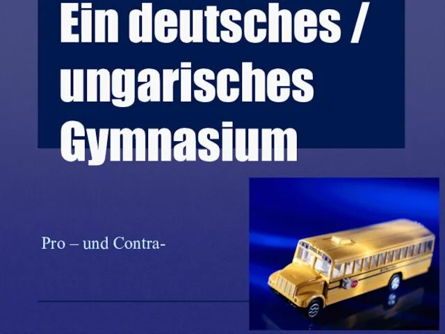 Ein deutsches / ungarisches Gymnasium Pro – und Contra-