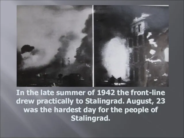 In the late summer of 1942 the front-line drew practically to Stalingrad.