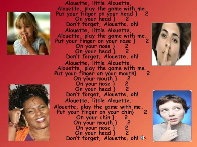 Alouette, little Alouette, Alouette, play the game with me. Put your finger