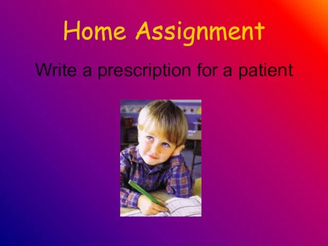 Home Assignment Write a prescription for a patient