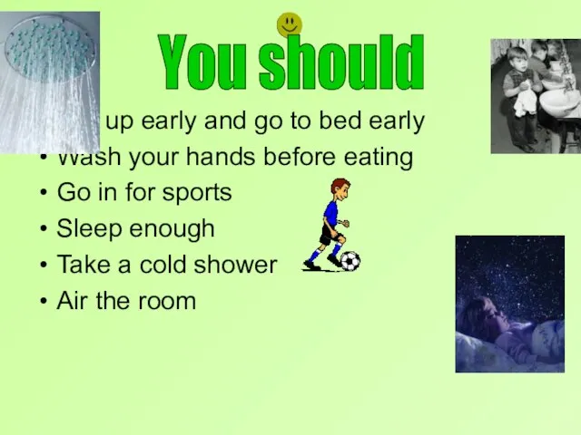 Get up early and go to bed early Wash your hands before