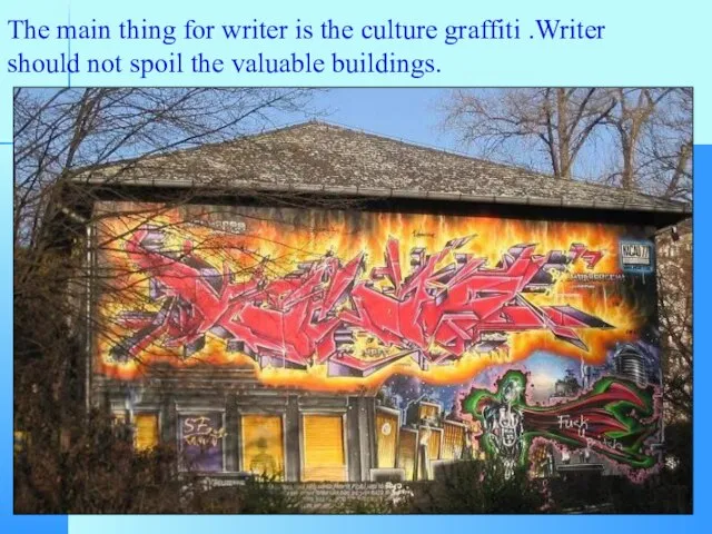 The main thing for writer is the culture graffiti .Writer should not spoil the valuable buildings.