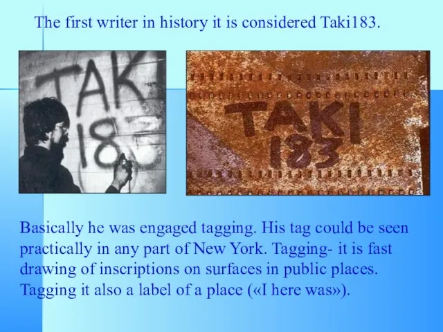 The first writer in history it is considered Taki183. Basically he was